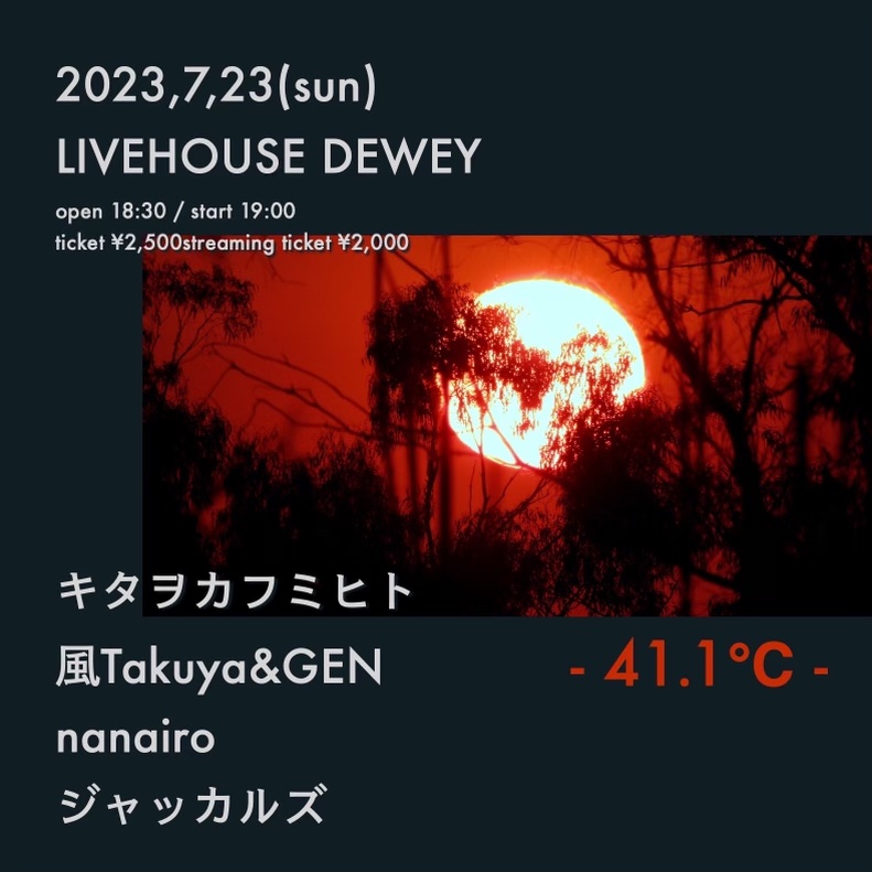2023年7月23日(日)京都 DEWEY【41.1℃】キタヲカフミヒト / nanairo / 風Takuya&GEN / ジャッカルズ